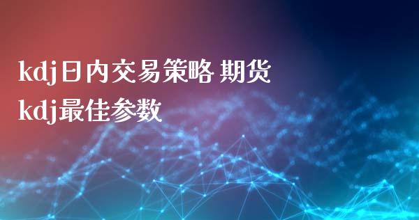kdj日内交易策略 期货kdj最佳参数