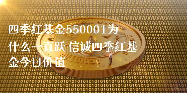 四季红基金550001为什么一直跃 信诚四季红基金今日价值