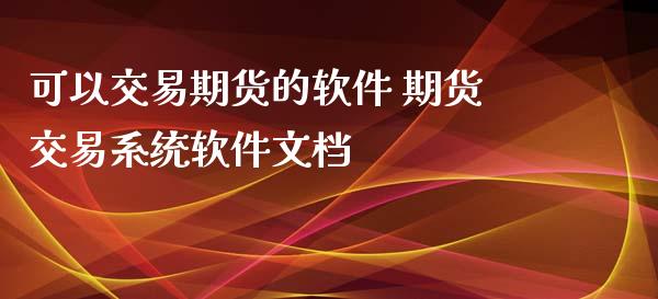 可以交易期货的软件 期货交易系统软件文档