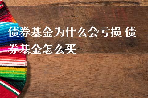 债券基金为什么会亏损 债券基金怎么买
