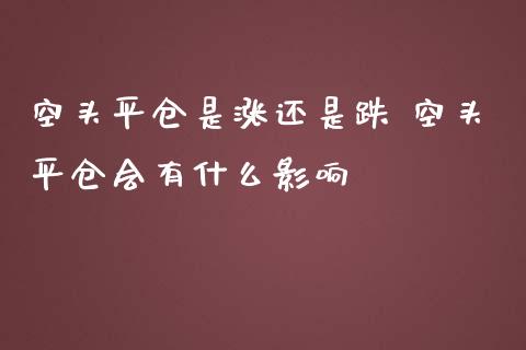 空头平仓是涨还是跌 空头平仓会有什么影响