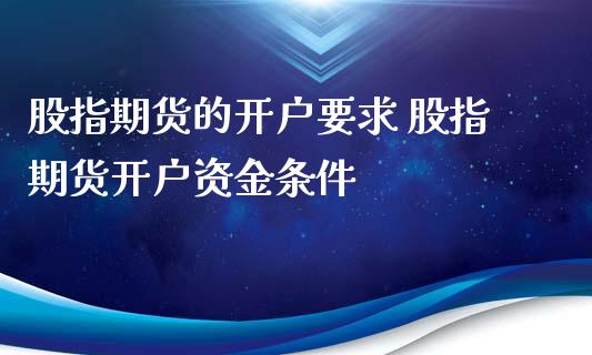 股指期货的开户要求 股指期货开户资金条件