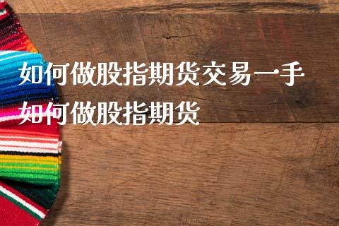 如何做股指期货交易一手 如何做股指期货