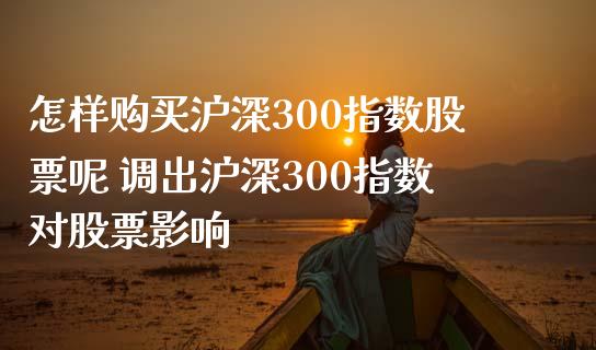 怎样购买沪深300指数股票呢 调出沪深300指数对股票影响