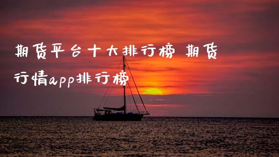 期货平台十大排行榜 期货行情app排行榜