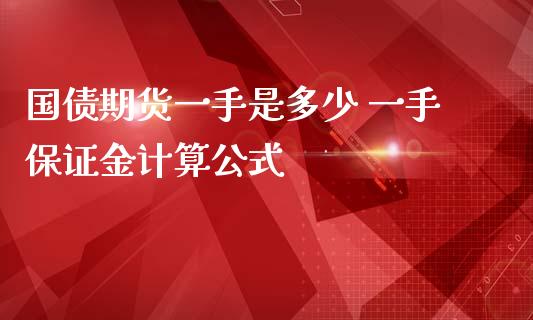 国债期货一手是多少 一手保证金计算公式