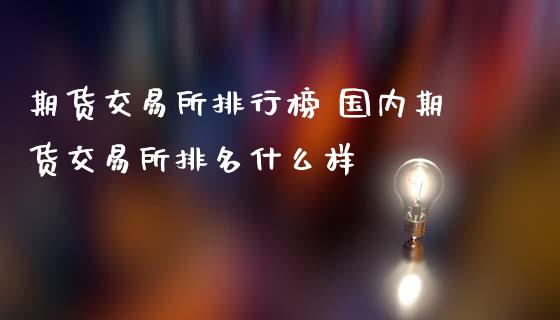 期货交易所排行榜 国内期货交易所排名什么样