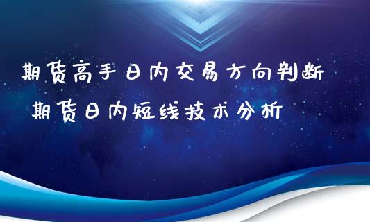 期货高手日内交易方向判断 期货日内短线技术分析