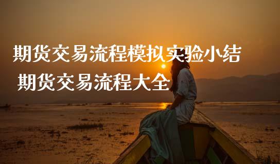 期货交易流程模拟实验小结 期货交易流程大全