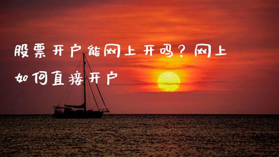 股票开户能网上开吗？网上如何直接开户