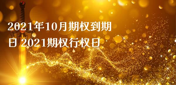 2021年10月期权到期日 2021期权行权日
