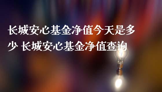 长城安心基金净值今天是多少 长城安心基金净值查询