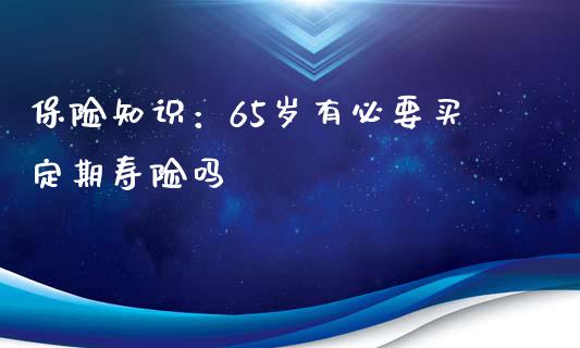 保险知识：65岁有必要买定期寿险吗