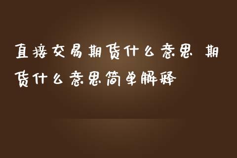直接交易期货什么意思 期货什么意思简单解释