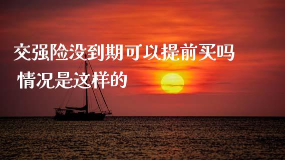 交强险没到期可以提前买吗 情况是这样的