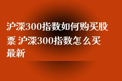 沪深300指数如何购买股票 沪深300指数怎么买最新
