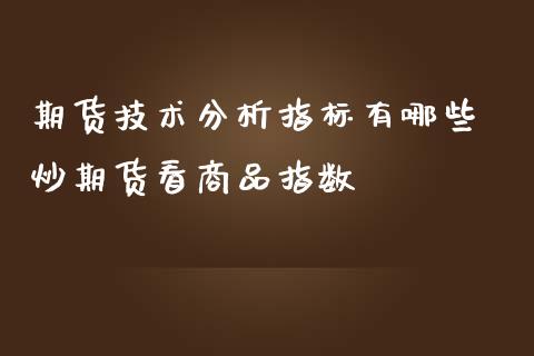 期货技术分析指标有哪些 炒期货看商品指数