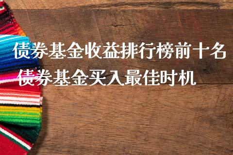 债券基金收益排行榜前十名 债券基金买入最佳时机