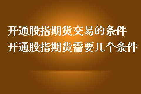 开通股指期货交易的条件 开通股指期货需要几个条件