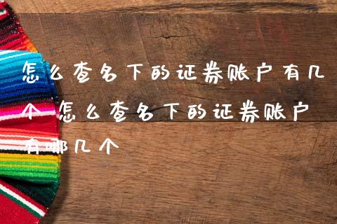 怎么查名下的证券账户有几个 怎么查名下的证券账户有哪几个