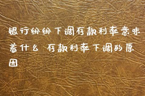 银行纷纷下调存款利率意味着什么 存款利率下调的原因