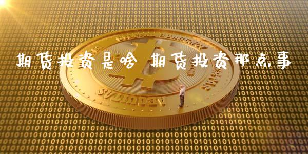 期货投资是啥 期货投资那点事