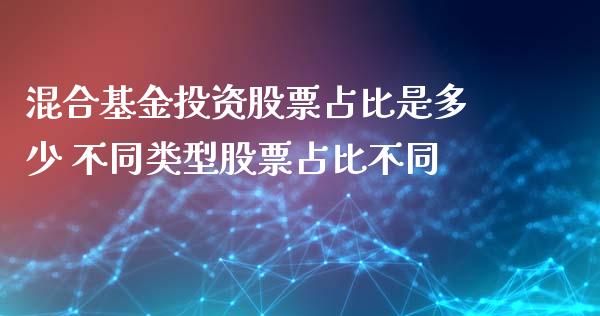 混合基资股票占比是多少 不同类型股票占比不同