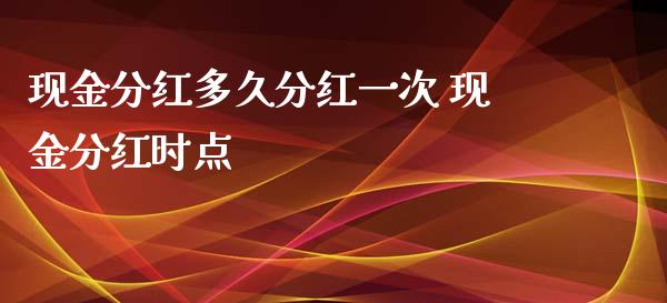 现金分红多久分红一次 现金分红时点