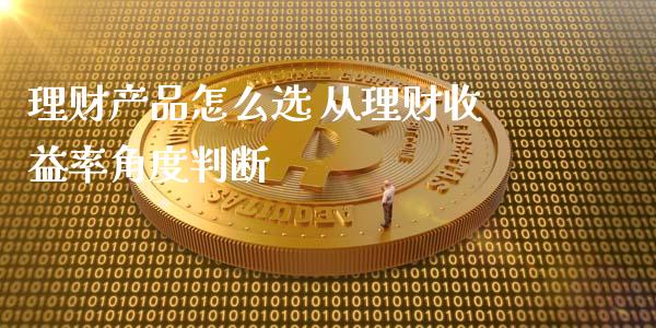理财产品怎么选 从理财收益率角度判断