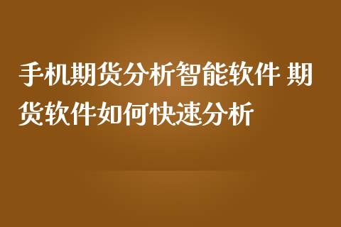 手机期货分析智能软件 期货软件如何快速分析