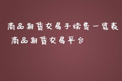 商品期货交易手续费一览表 商品期货交易平台