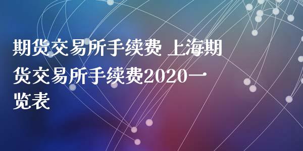 期货交易所手续费 上海期货交易所手续费2020一览表