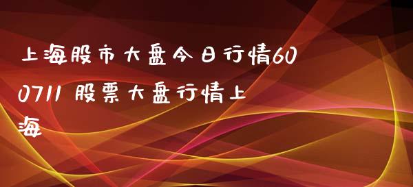 上海股市大盘今日行情600711 股票大盘行情上海