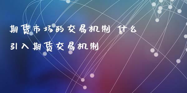 期货市场的交易机制 什么引入期货交易机制