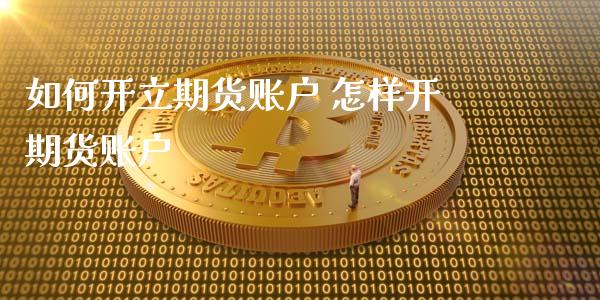 如何开立期货账户 怎样开期货账户