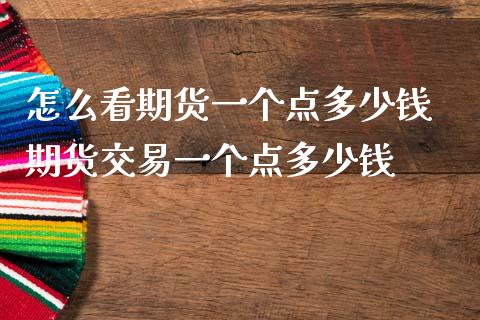 怎么看期货一个点多少钱 期货交易一个点多少钱