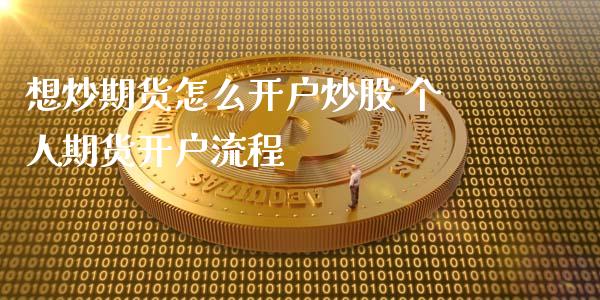 想炒期货怎么开户炒股 个人期货开户流程