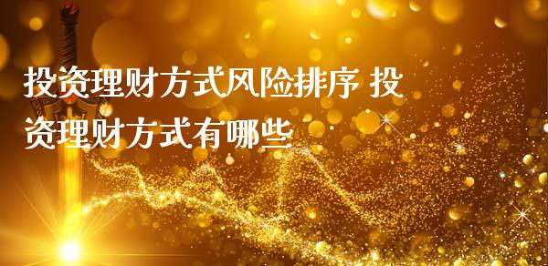 投资理财方式风险排序 投资理财方式有哪些