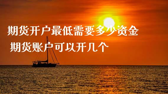 期货开户最低需要多少资金 期货账户可以开几个