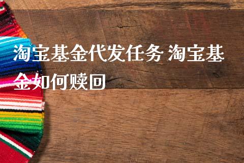 淘宝基金代发任务 淘宝基金如何赎回