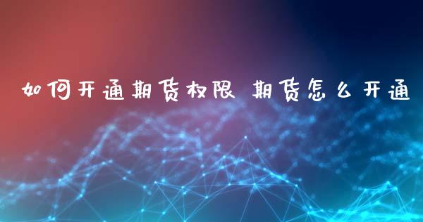 如何开通期货权限 期货怎么开通