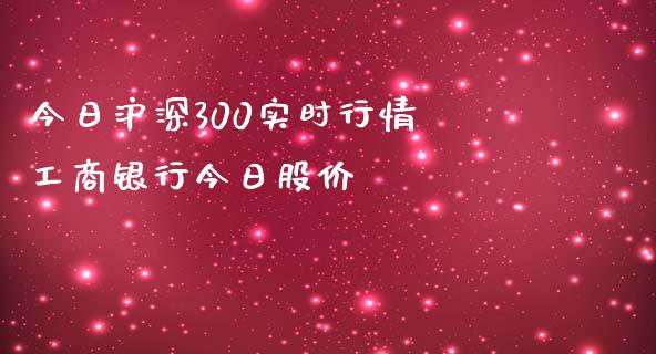 今日沪深300实时行情 工商银行今日股价