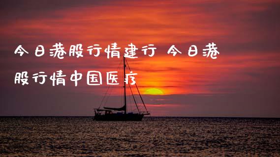 今日港股行情建行 今日港股行情中国医疗