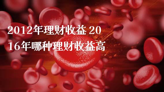 2012年理财收益 2016年哪种理财收益高