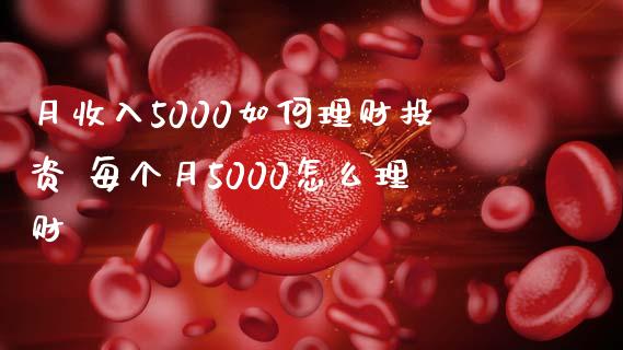 月收入5000如何理财投资 每个月5000怎么理财
