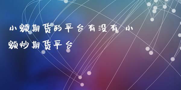 小额期货的平台有没有 小额炒期货平台