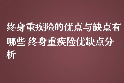 终身重疾险的优点与缺点有哪些 终身重疾险优缺点分析