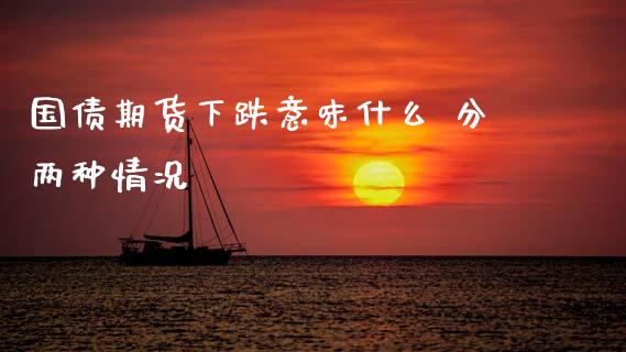 国债期货下跌意味什么 分两种情况