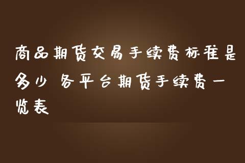 商品期货交易手续费标准是多少 各平台期货手续费一览表