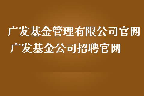 广发基金管理有限公司 广发基金公司招聘